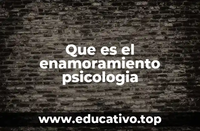 Que es el enamoramiento psicologia