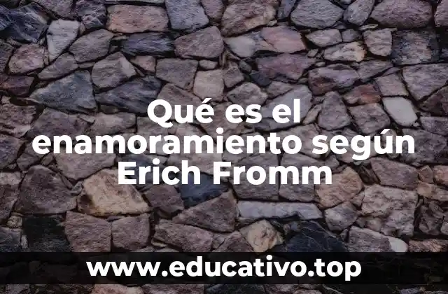 Qué es el enamoramiento según Erich Fromm