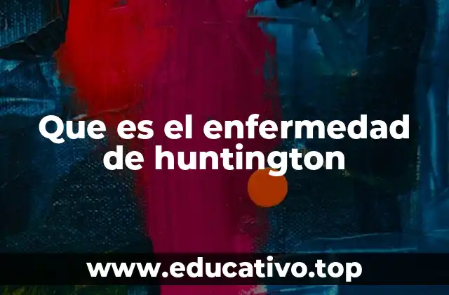 Que es el enfermedad de huntington