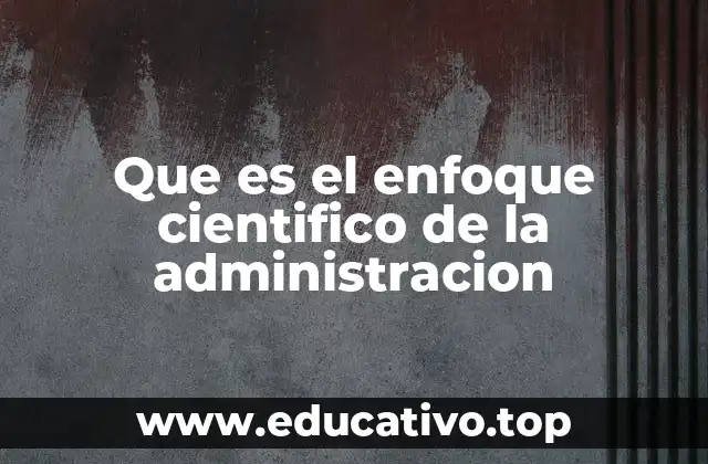 Que es el enfoque cientifico de la administracion