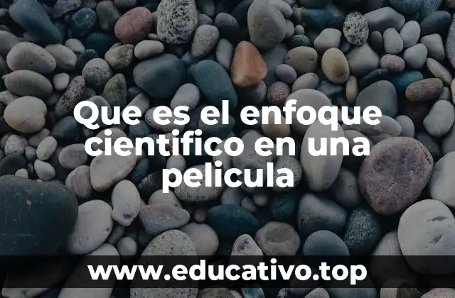 Que es el enfoque cientifico en una pelicula