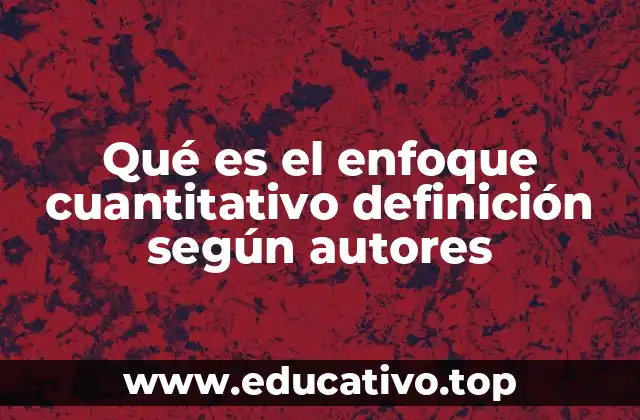 Qué es el enfoque cuantitativo definición según autores