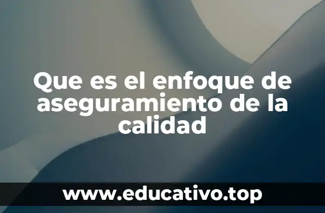 Que es el enfoque de aseguramiento de la calidad