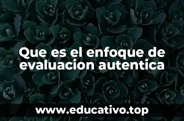 Que es el enfoque de evaluacion autentica