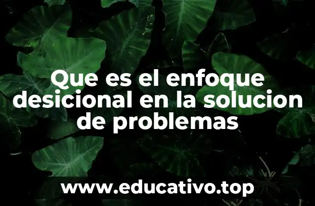 Que es el enfoque desicional en la solucion de problemas