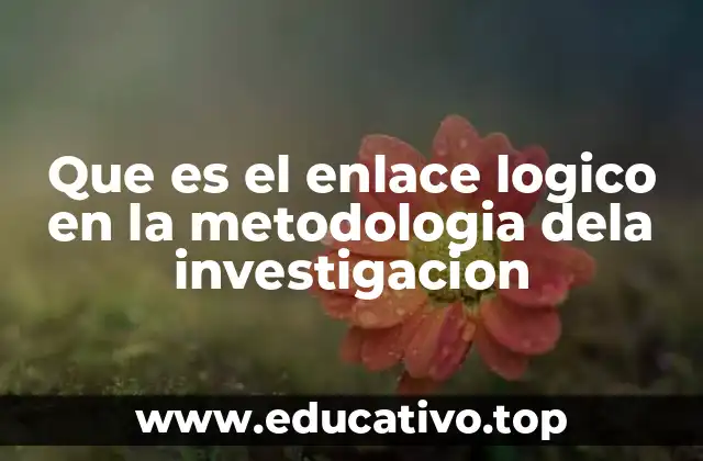 Que es el enlace logico en la metodologia dela investigacion