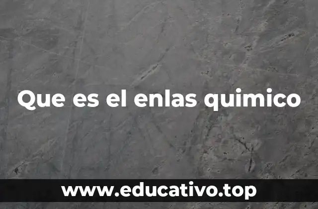 Que es el enlas quimico