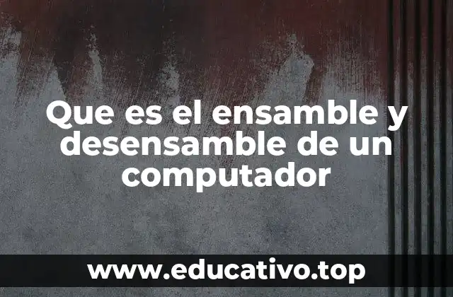 Que es el ensamble y desensamble de un computador
