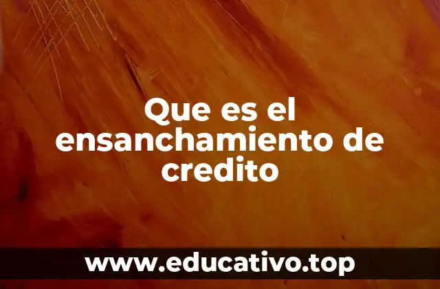 Que es el ensanchamiento de credito