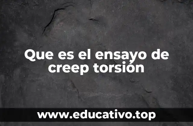 Que es el ensayo de creep torsión