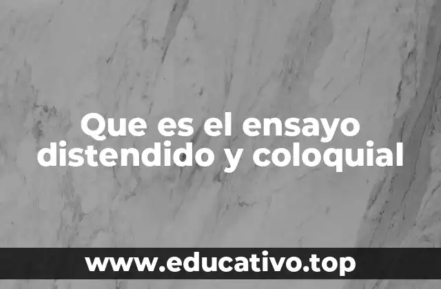 Que es el ensayo distendido y coloquial