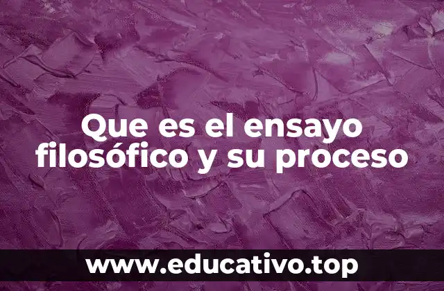 Que es el ensayo filosófico y su proceso