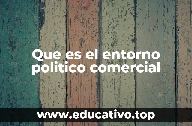Que es el entorno politico comercial