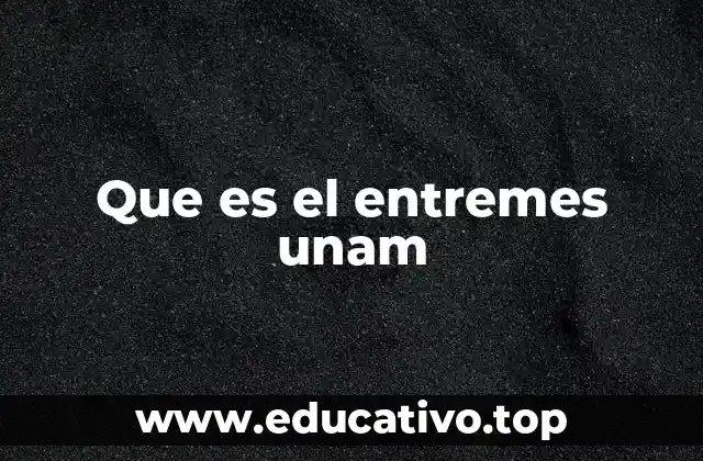 Que es el entremes unam