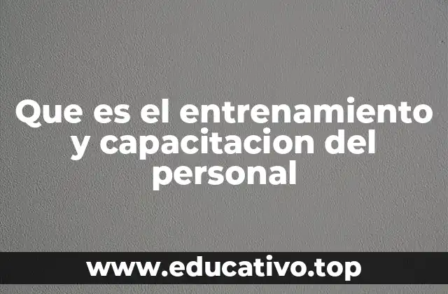Que es el entrenamiento y capacitacion del personal