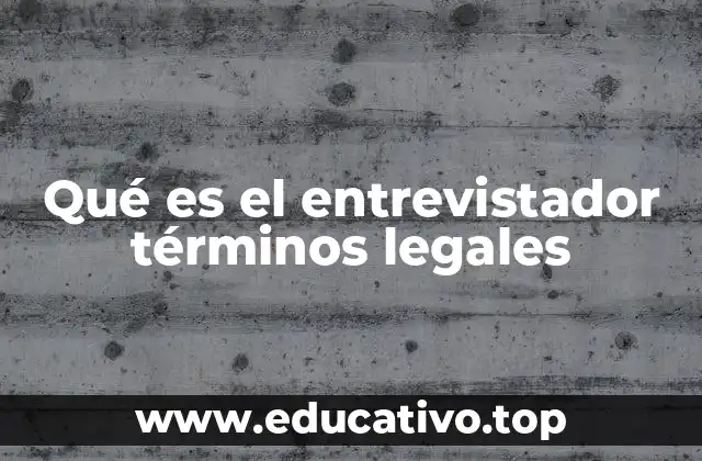 Qué es el entrevistador términos legales