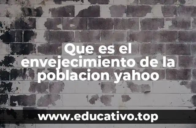 Que es el envejecimiento de la poblacion yahoo