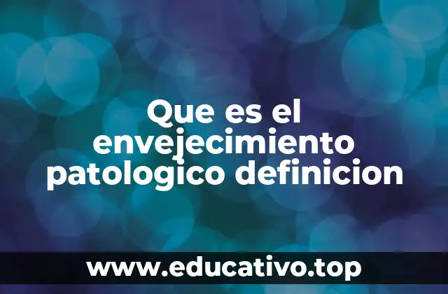 Que es el envejecimiento patologico definicion