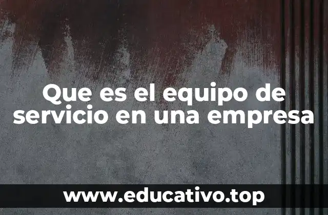 Que es el equipo de servicio en una empresa