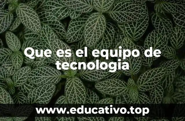 Que es el equipo de tecnologia