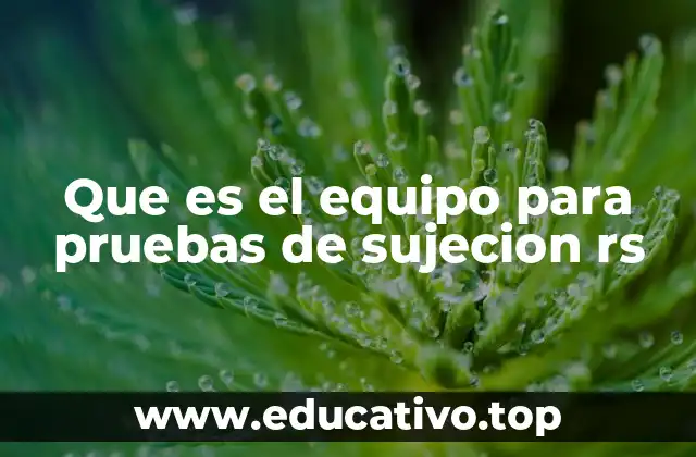 Que es el equipo para pruebas de sujecion rs