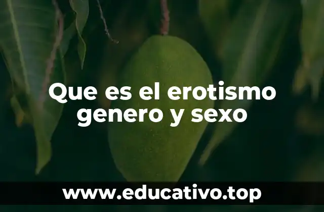 Que es el erotismo genero y sexo