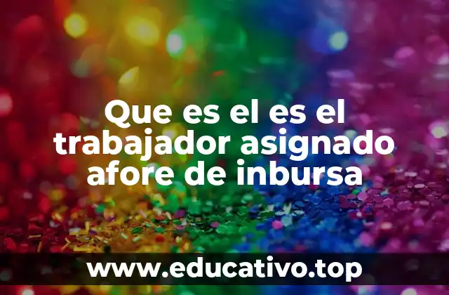 Que es el es el trabajador asignado afore de inbursa