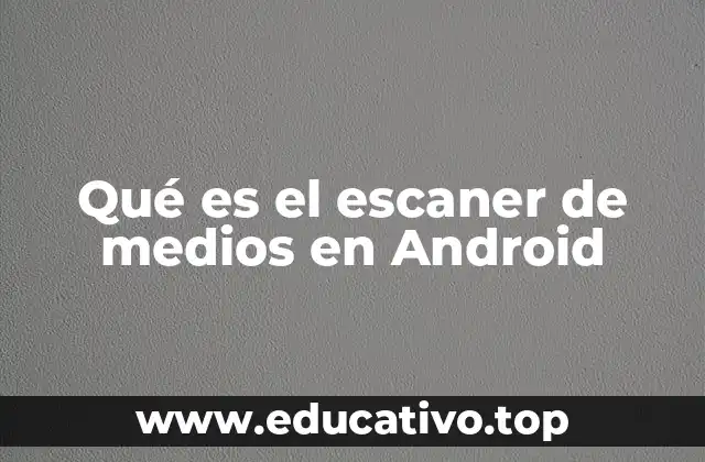 Qué es el escaner de medios en Android