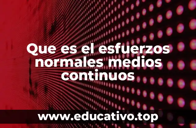 Que es el esfuerzos normales medios continuos