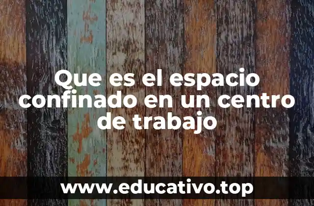Que es el espacio confinado en un centro de trabajo