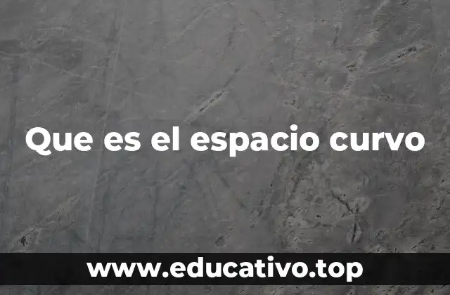 Que es el espacio curvo
