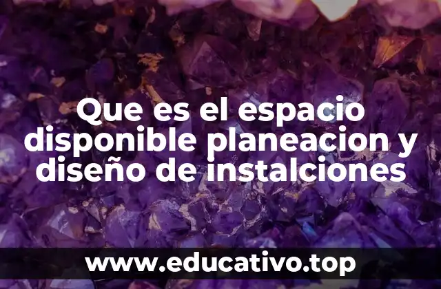 Que es el espacio disponible planeacion y diseño de instalciones