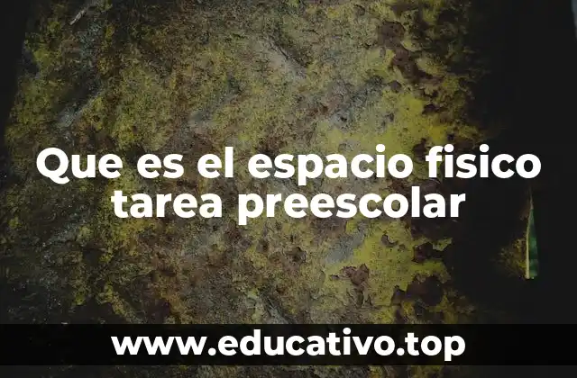 Que es el espacio fisico tarea preescolar