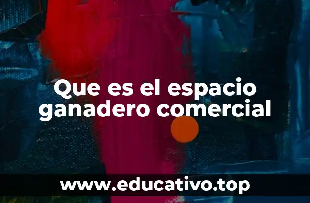 Que es el espacio ganadero comercial