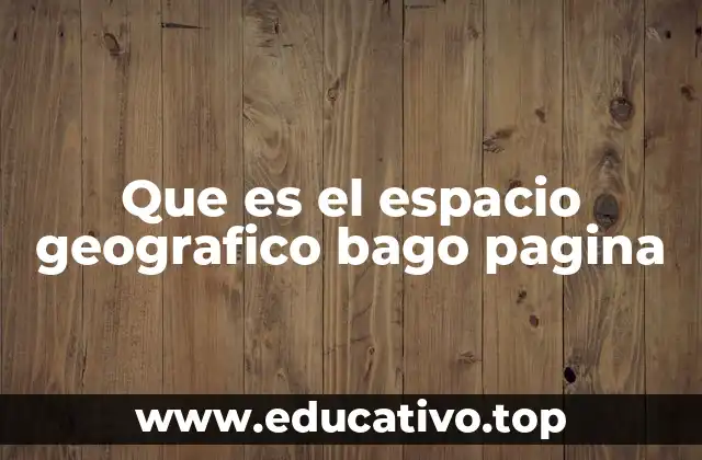 Que es el espacio geografico bago pagina