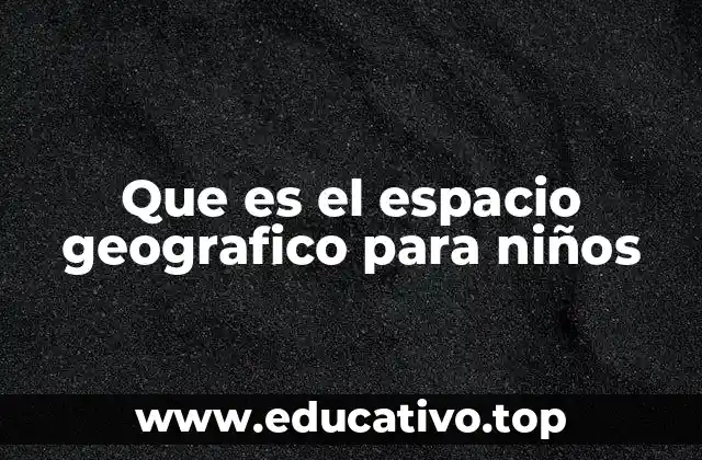 Que es el espacio geografico para niños