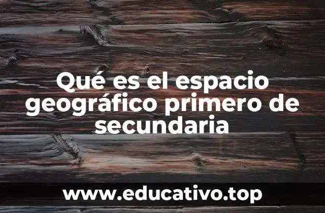 Qué es el espacio geográfico primero de secundaria