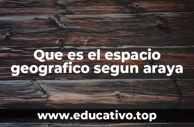 Que es el espacio geografico segun araya