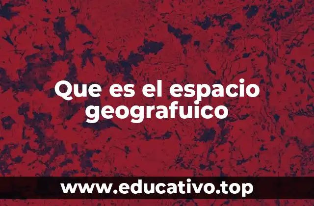 Que es el espacio geografuico