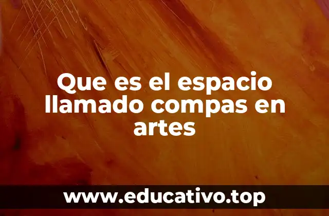 Que es el espacio llamado compas en artes