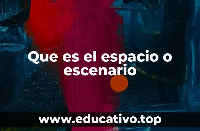 Que es el espacio o escenario