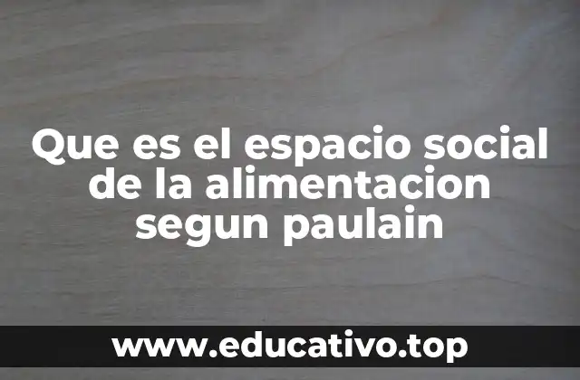 Que es el espacio social de la alimentacion segun paulain