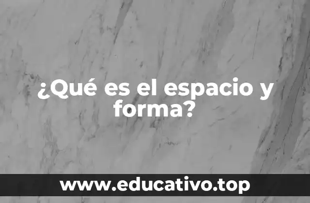 ¿Qué es el espacio y forma?