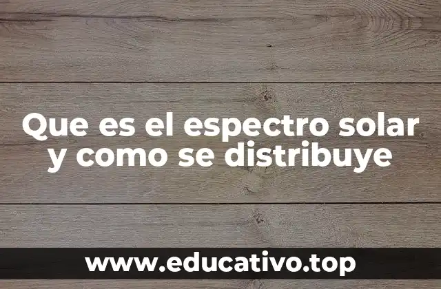 Que es el espectro solar y como se distribuye