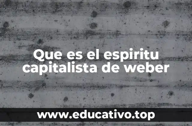 Que es el espiritu capitalista de weber