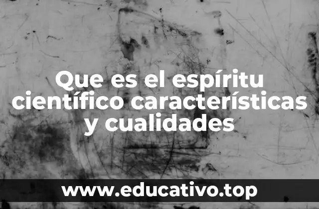 Que es el espíritu científico características y cualidades