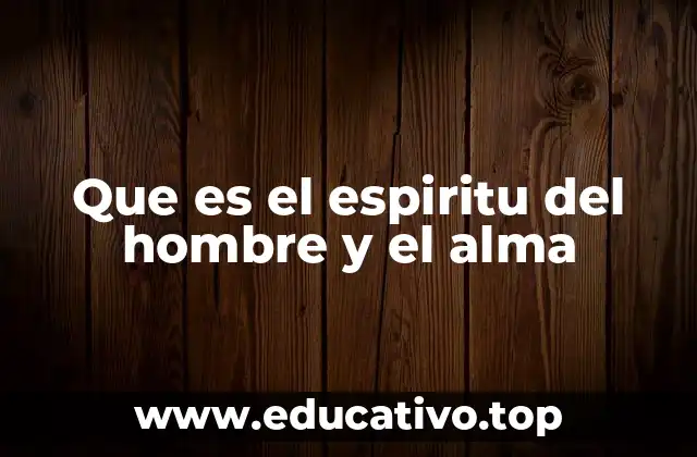 Que es el espiritu del hombre y el alma