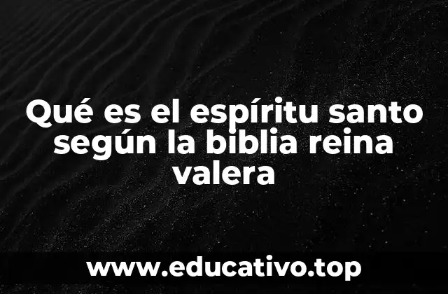 Qué es el espíritu santo según la biblia reina valera