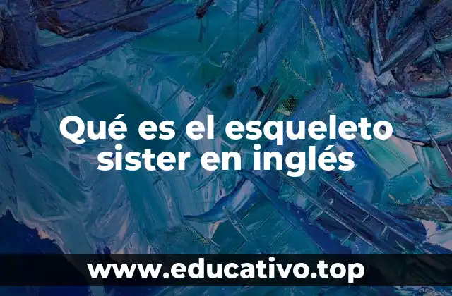 Qué es el esqueleto sister en inglés