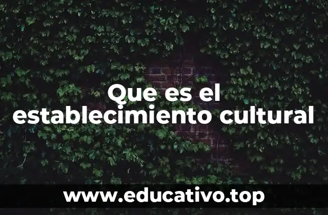 Que es el establecimiento cultural